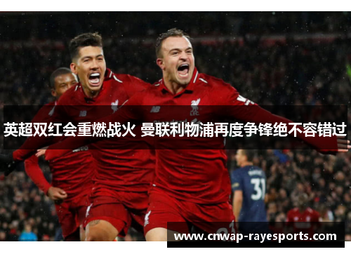 英超双红会重燃战火 曼联利物浦再度争锋绝不容错过