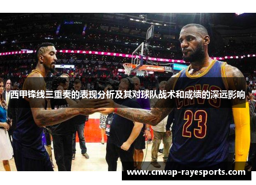 西甲锋线三重奏的表现分析及其对球队战术和成绩的深远影响