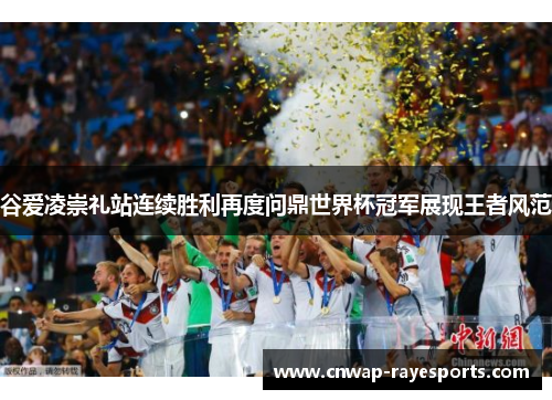 谷爱凌崇礼站连续胜利再度问鼎世界杯冠军展现王者风范