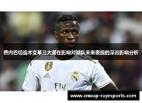 费内巴切战术变革三大潜在影响对球队未来表现的深远影响分析