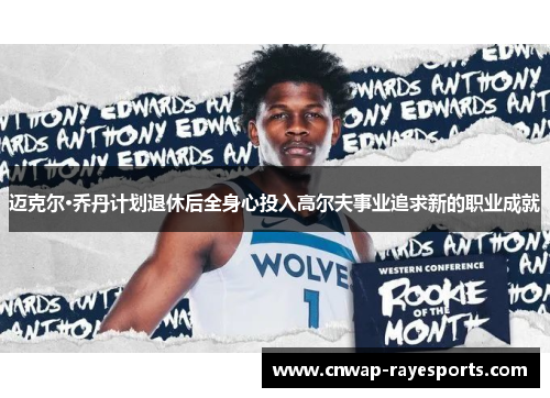 迈克尔·乔丹计划退休后全身心投入高尔夫事业追求新的职业成就