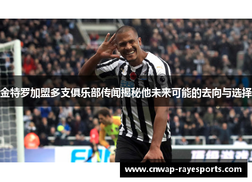 金特罗加盟多支俱乐部传闻揭秘他未来可能的去向与选择
