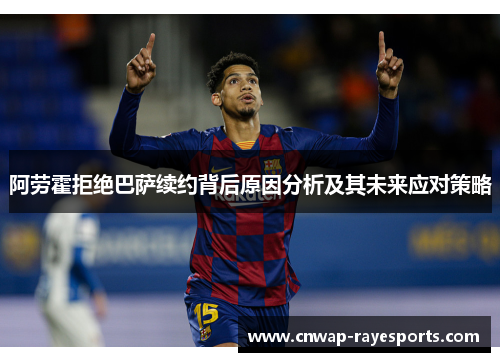 阿劳霍拒绝巴萨续约背后原因分析及其未来应对策略