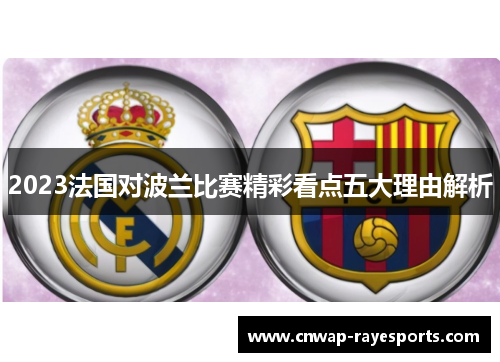 2023法国对波兰比赛精彩看点五大理由解析