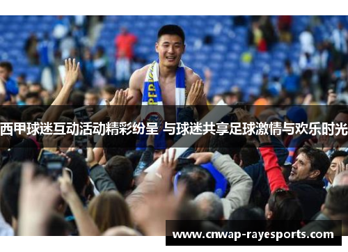 西甲球迷互动活动精彩纷呈 与球迷共享足球激情与欢乐时光 西甲球迷互动活动精彩纷呈 与球迷共享足球激情与欢乐时光