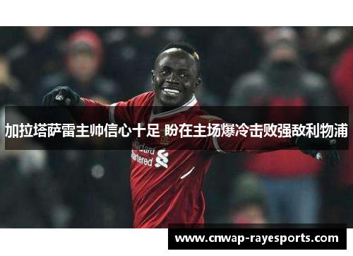 加拉塔萨雷主帅信心十足 盼在主场爆冷击败强敌利物浦