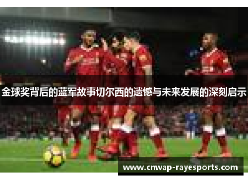 金球奖背后的蓝军故事切尔西的遗憾与未来发展的深刻启示